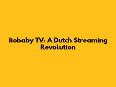 Iiobaby TV: A Dutch Streaming Revolution