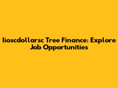 Iioscdollarsc Tree Finance: Explore Job Opportunities