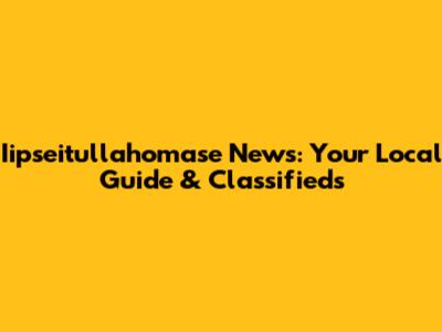 Iipseitullahomase News: Your Local Guide & Classifieds