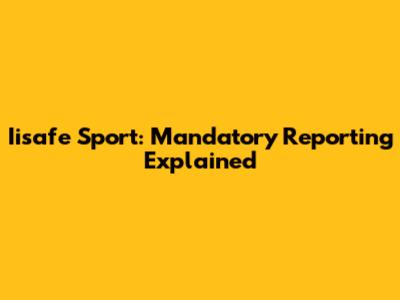 Iisafe Sport: Mandatory Reporting Explained