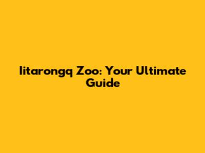 Iitarongq Zoo: Your Ultimate Guide