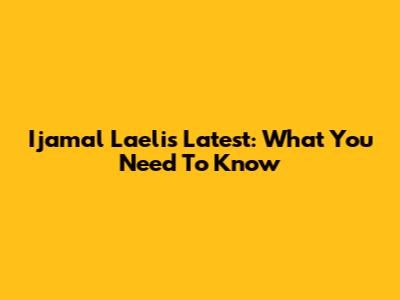 Ijamal Laeli's Latest: What You Need To Know