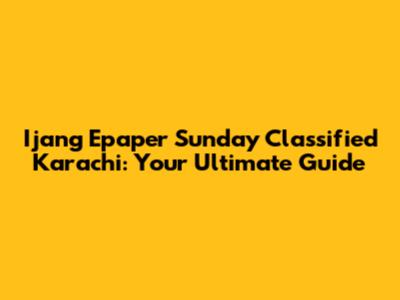 Ijang Epaper Sunday Classified Karachi: Your Ultimate Guide