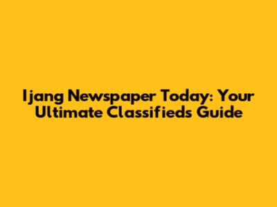 Ijang Newspaper Today: Your Ultimate Classifieds Guide