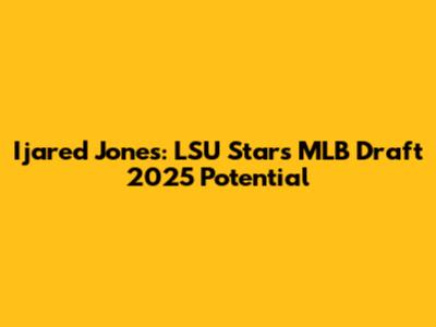 Ijared Jones: LSU Star's MLB Draft 2025 Potential
