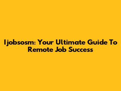 Ijobsosm: Your Ultimate Guide To Remote Job Success