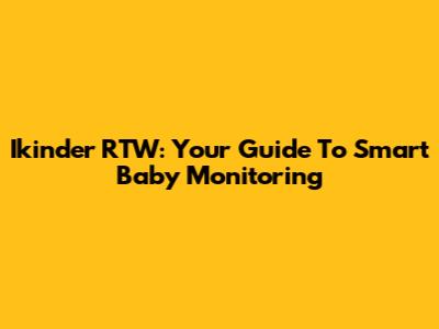 Ikinder RTW: Your Guide To Smart Baby Monitoring