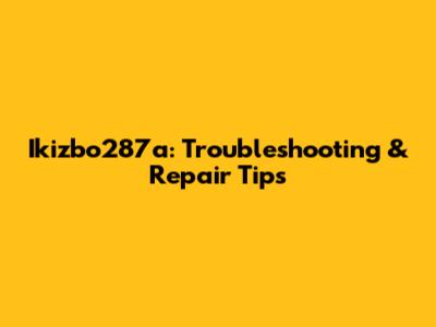 Ikizbo287a: Troubleshooting & Repair Tips