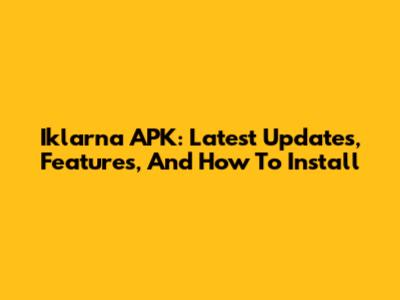 Iklarna APK: Latest Updates, Features, And How To Install