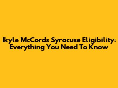 Ikyle McCord's Syracuse Eligibility: Everything You Need To Know