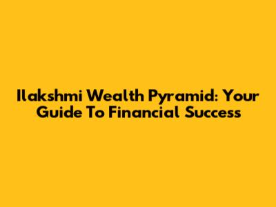 Ilakshmi Wealth Pyramid: Your Guide To Financial Success