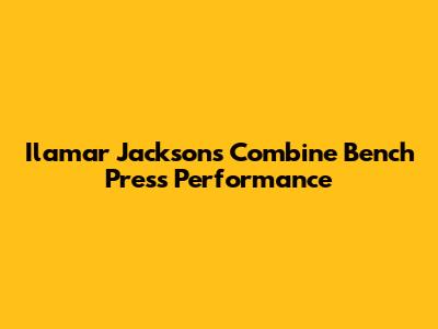 Ilamar Jackson's Combine Bench Press Performance