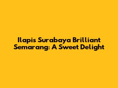Ilapis Surabaya Brilliant Semarang: A Sweet Delight