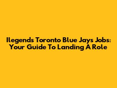 Ilegends Toronto Blue Jays Jobs: Your Guide To Landing A Role