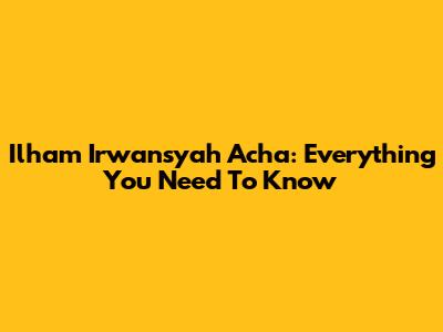 Ilham Irwansyah Acha: Everything You Need To Know