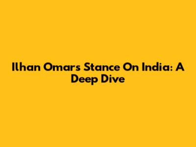 Ilhan Omar's Stance On India: A Deep Dive