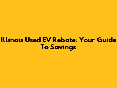 Illinois' Used EV Rebate: Your Guide To Savings