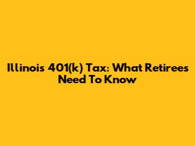 Illinois 401(k) Tax: What Retirees Need To Know