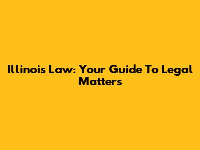Illinois Law: Your Guide To Legal Matters