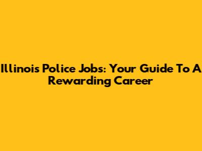 Illinois Police Jobs: Your Guide To A Rewarding Career