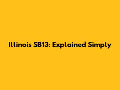 Illinois SB13: Explained Simply