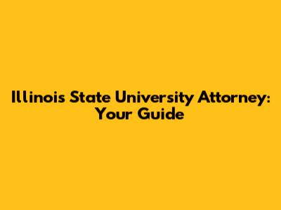 Illinois State University Attorney: Your Guide
