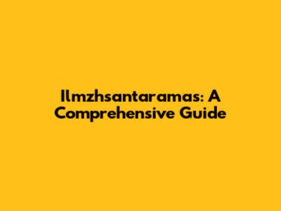 Ilmzhsantaramas: A Comprehensive Guide