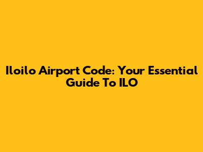 Iloilo Airport Code: Your Essential Guide To ILO