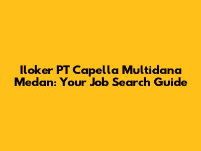 Iloker PT Capella Multidana Medan: Your Job Search Guide