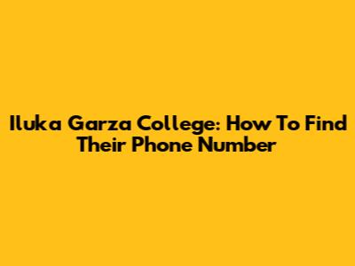 Iluka Garza College: How To Find Their Phone Number