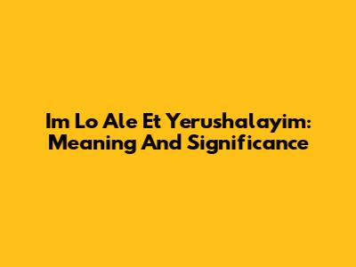 Im Lo Ale Et Yerushalayim: Meaning And Significance