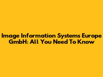 Image Information Systems Europe GmbH: All You Need To Know