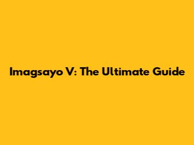 Imagsayo V: The Ultimate Guide