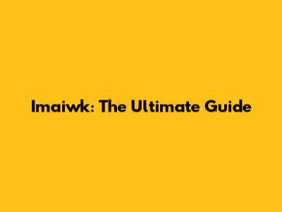 Imaiwk: The Ultimate Guide