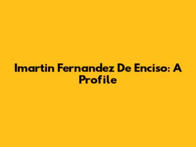 Imartin Fernandez De Enciso: A Profile