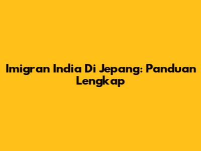 Imigran India Di Jepang: Panduan Lengkap