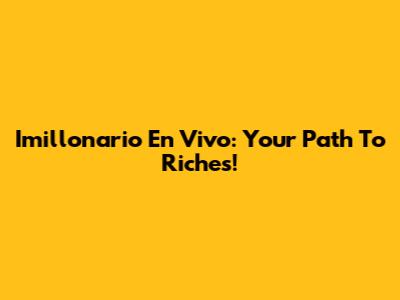 Imillonario En Vivo: Your Path To Riches!