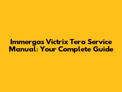 Immergas Victrix Tera Service Manual: Your Complete Guide