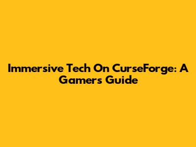 Immersive Tech On CurseForge: A Gamer's Guide