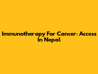 Immunotherapy For Cancer: Access In Nepal