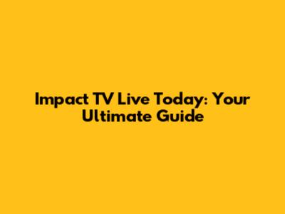 Impact TV Live Today: Your Ultimate Guide