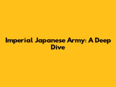 Imperial Japanese Army: A Deep Dive