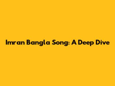Imran Bangla Song: A Deep Dive