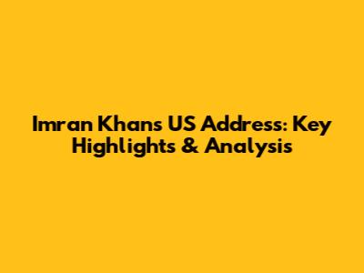 Imran Khan's US Address: Key Highlights & Analysis