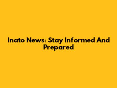 Inato News: Stay Informed And Prepared