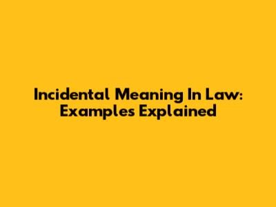 Incidental Meaning In Law: Examples Explained
