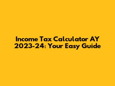 Income Tax Calculator AY 2023-24: Your Easy Guide