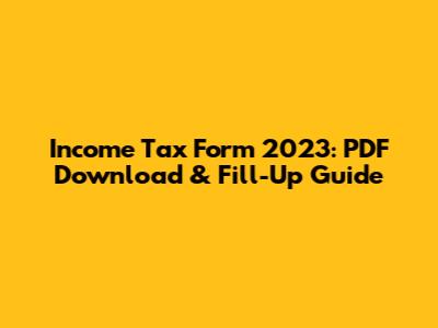 Income Tax Form 2023: PDF Download & Fill-Up Guide