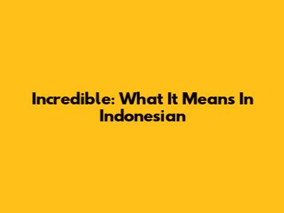 Incredible: What It Means In Indonesian