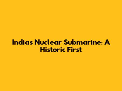 India's Nuclear Submarine: A Historic First